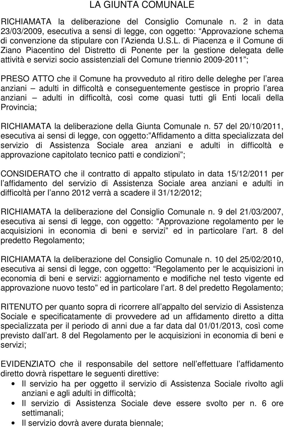 Comune ha provveduto al ritiro delle deleghe per l area anziani adulti in difficoltà e conseguentemente gestisce in proprio l area anziani adulti in difficoltà, così come quasi tutti gli Enti locali