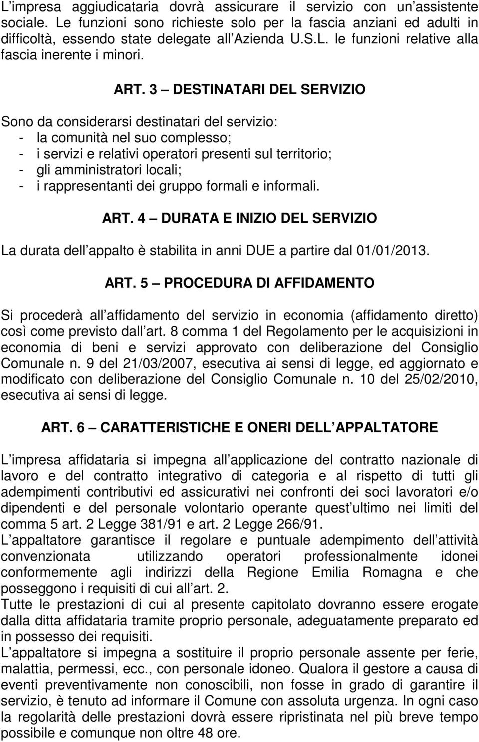 3 DESTINATARI DEL SERVIZIO Sono da considerarsi destinatari del servizio: - la comunità nel suo complesso; - i servizi e relativi operatori presenti sul territorio; - gli amministratori locali; - i