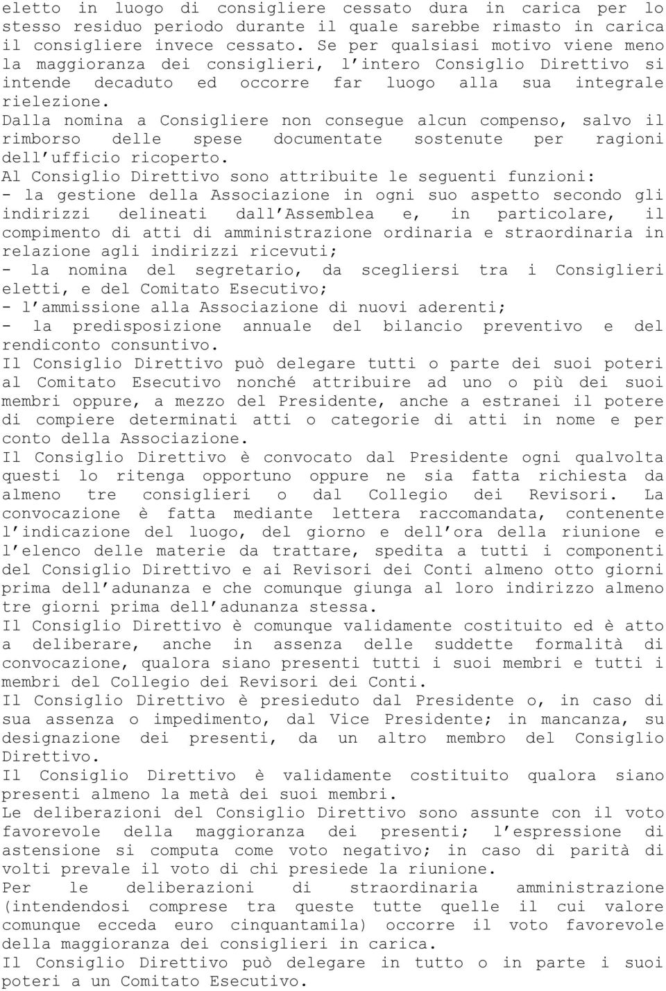 Dalla nomina a Consigliere non consegue alcun compenso, salvo il rimborso delle spese documentate sostenute per ragioni dell ufficio ricoperto.