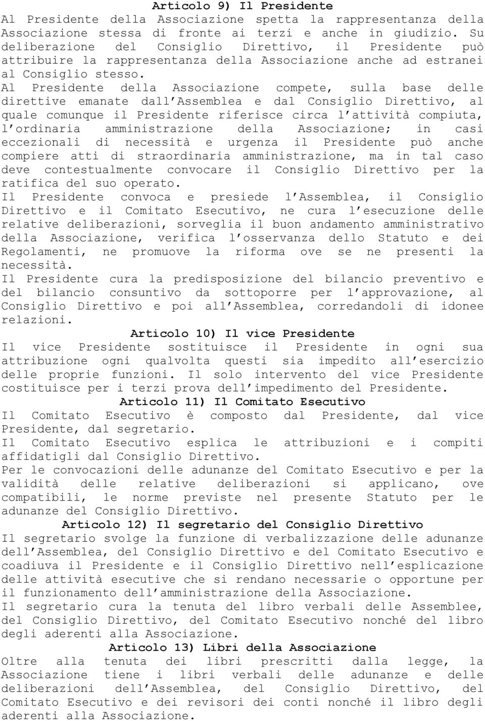 Al Presidente della Associazione compete, sulla base delle direttive emanate dall Assemblea e dal Consiglio Direttivo, al quale comunque il Presidente riferisce circa l attività compiuta, l ordinaria