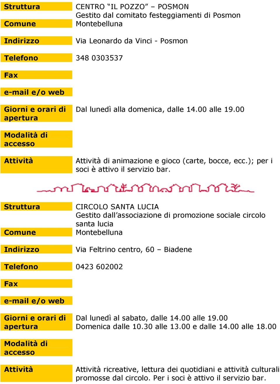 CIRCOLO SANTA LUCIA Gestito dall associazione di promozione sociale circolo santa lucia Via Feltrino centro, 60 Biadene Telefono 0423 602002 Dal lunedì