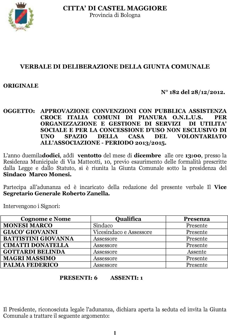 ISTENZA CROCE ITALIA COMUNI DI PIANURA O.N.L.U.S. PER ORGANIZZAZIONE E GESTIONE DI SERVIZI DI UTILITA' SOCIALE E PER LA CONCESSIONE D'USO NON ESCLUSIVO DI UNO SPAZIO DELLA CASA DEL VOLONTARIATO ALL'ASSOCIAZIONE - PERIODO 2013/2015.