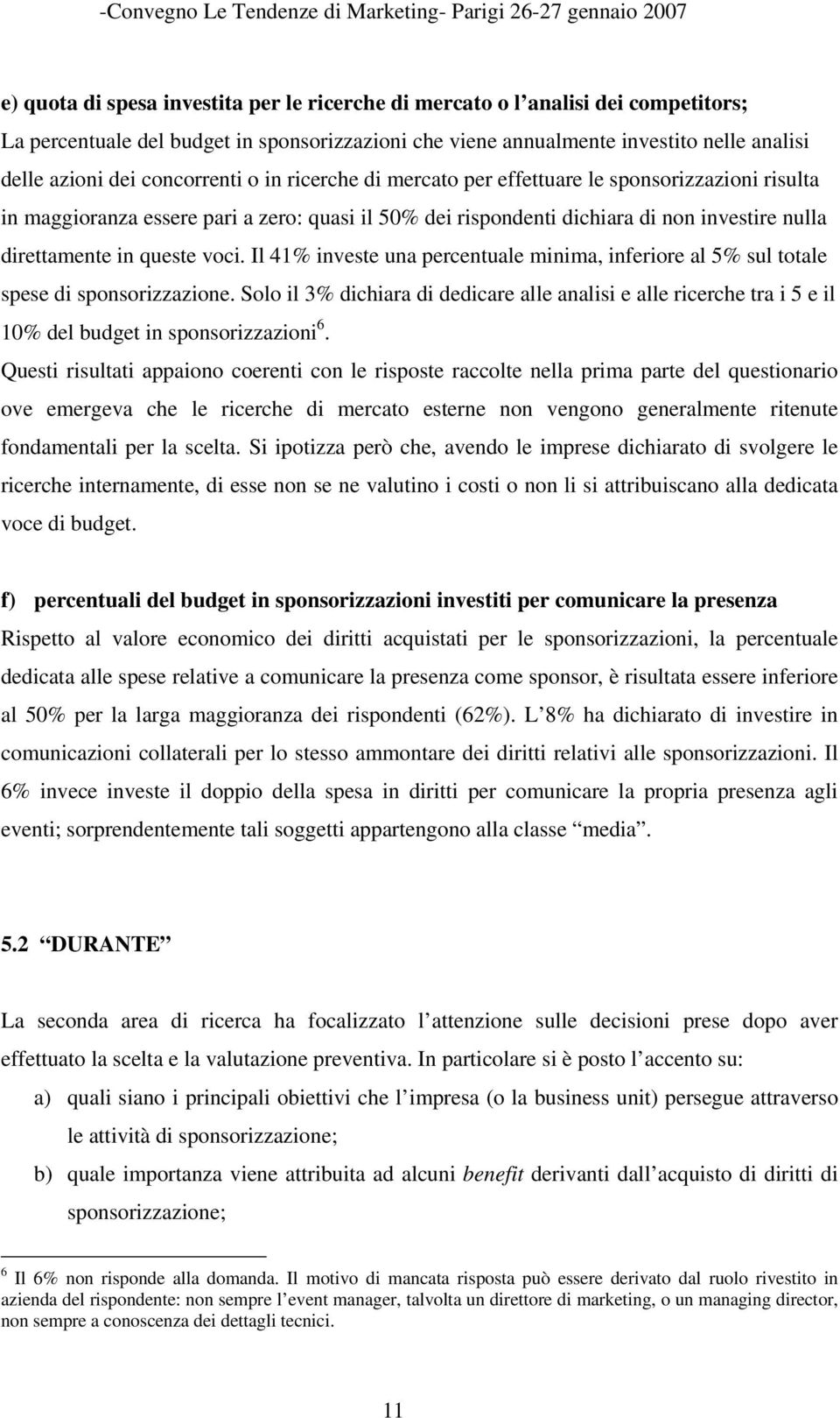 voci. Il 41% investe una percentuale minima, inferiore al 5% sul totale spese di sponsorizzazione.