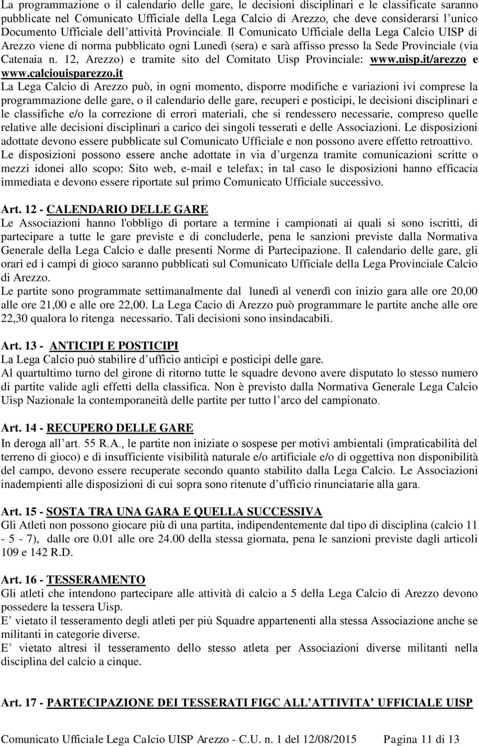 Il Comunicato Ufficiale della Lega Calcio UISP di Arezzo viene di norma pubblicato ogni Lunedì (sera) e sarà affisso presso la Sede Provinciale (via Catenaia n.