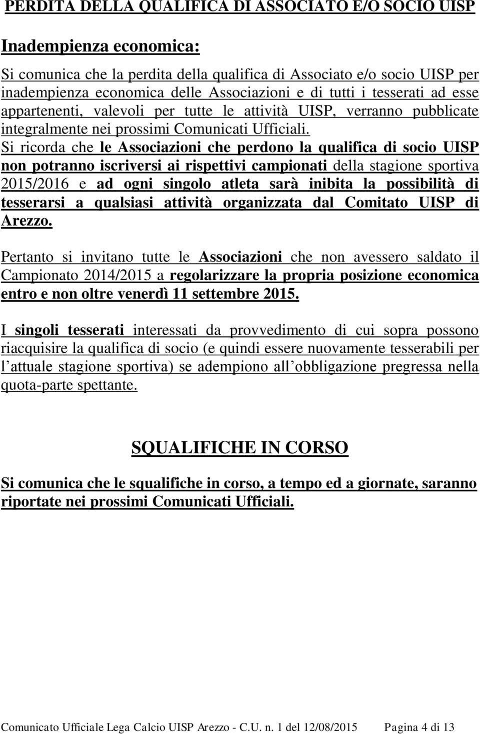 Si ricorda che le Associazioni che perdono la qualifica di socio UISP non potranno iscriversi ai rispettivi campionati della stagione sportiva 2015/2016 e ad ogni singolo atleta sarà inibita la