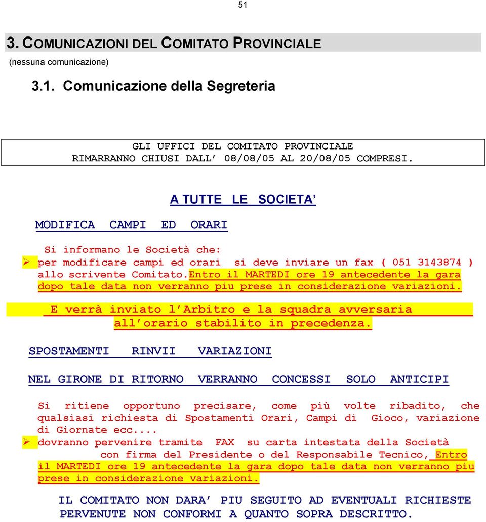 Entro il MARTEDI ore 19 antecedente la gara dopo tale data non verranno piu prese in considerazione variazioni. E verrà inviato l Arbitro e la squadra avversaria all orario stabilito in precedenza.