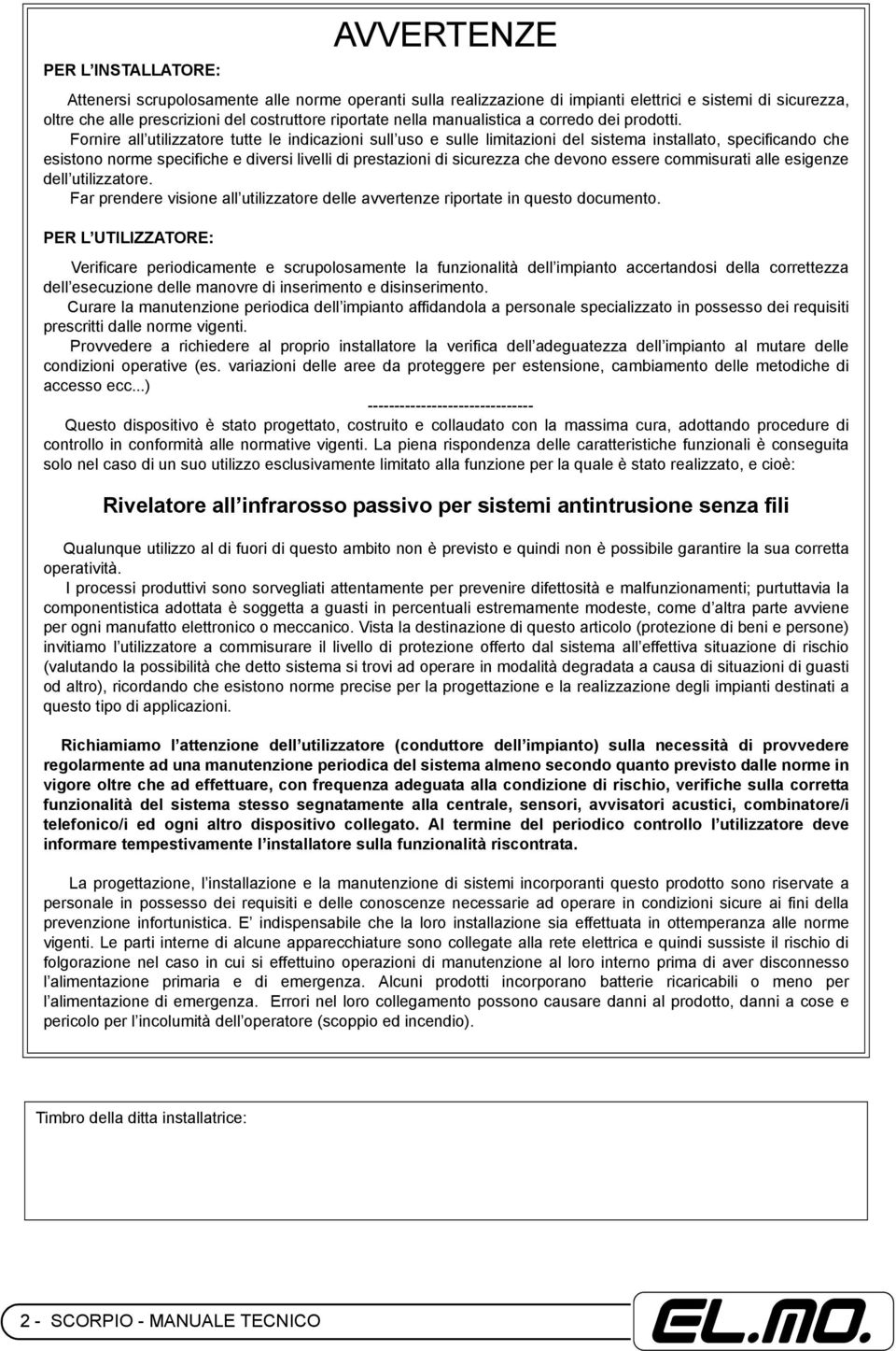 Fornire all utilizzatore tutte le indicazioni sull uso e sulle limitazioni del sistema installato, specificando che esistono norme specifiche e diversi livelli di prestazioni di sicurezza che devono