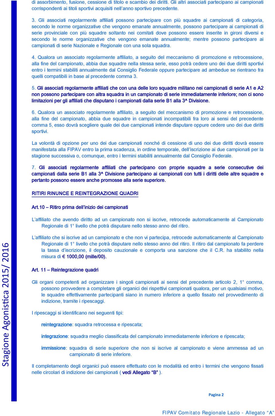 di serie provinciale con più squadre soltanto nei comitati dove possono essere inserite in gironi diversi e secondo le norme organizzative che vengono emanate annualmente; mentre possono partecipare