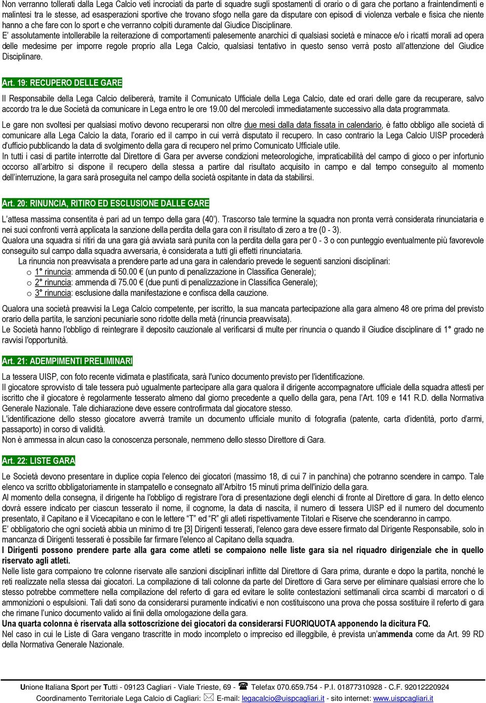 E assolutamente intollerabile la reiterazione di comportamenti palesemente anarchici di qualsiasi società e minacce e/o i ricatti morali ad opera delle medesime per imporre regole proprio alla Lega