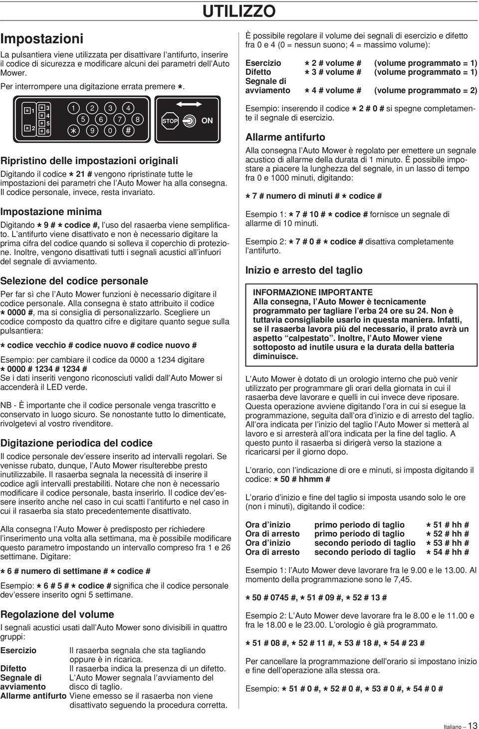 Ripristino delle impostazioni originali Digitando il codice # vengono ripristinate tutte le impostazioni dei parametri che l Auto Mower ha alla consegna. Il codice personale, invece, resta invariato.