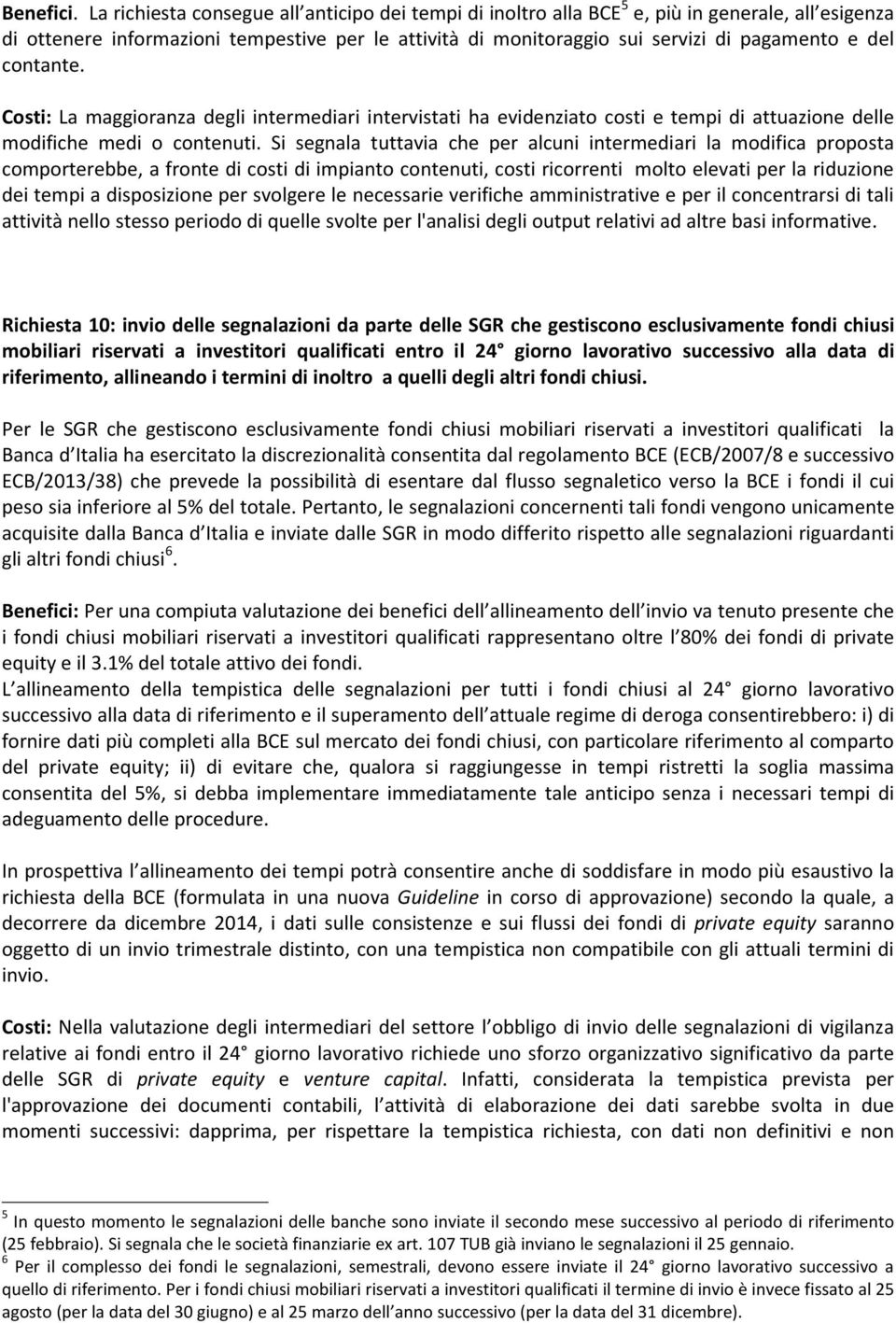 contante. Costi: La maggioranza degli intermediari intervistati ha evidenziato costi e tempi di attuazione delle modifiche medi o contenuti.