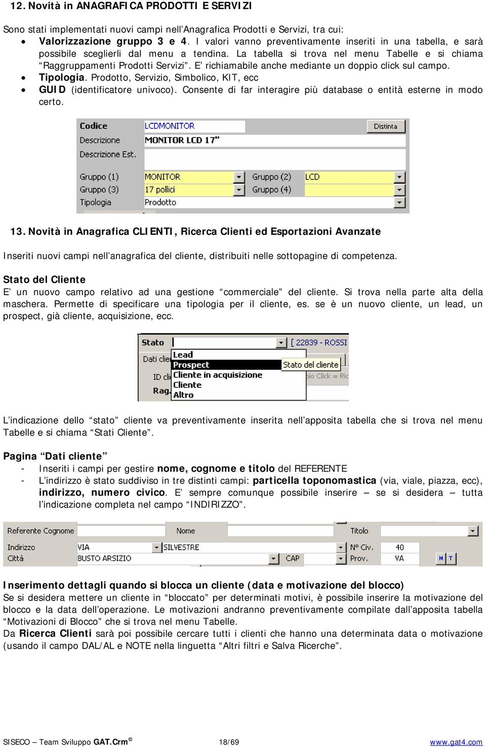 E richiamabile anche mediante un doppio click sul campo. Tipologia. Prodotto, Servizio, Simbolico, KIT, ecc GUID (identificatore univoco).