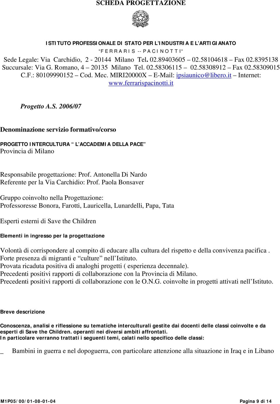 it Progetto A.S. 2006/07 Denominazione servizio formativo/corso PROGETTO INTERCULTURA L ACCADEMIA DELLA PACE Provincia di Milano Responsabile progettazione: Prof.