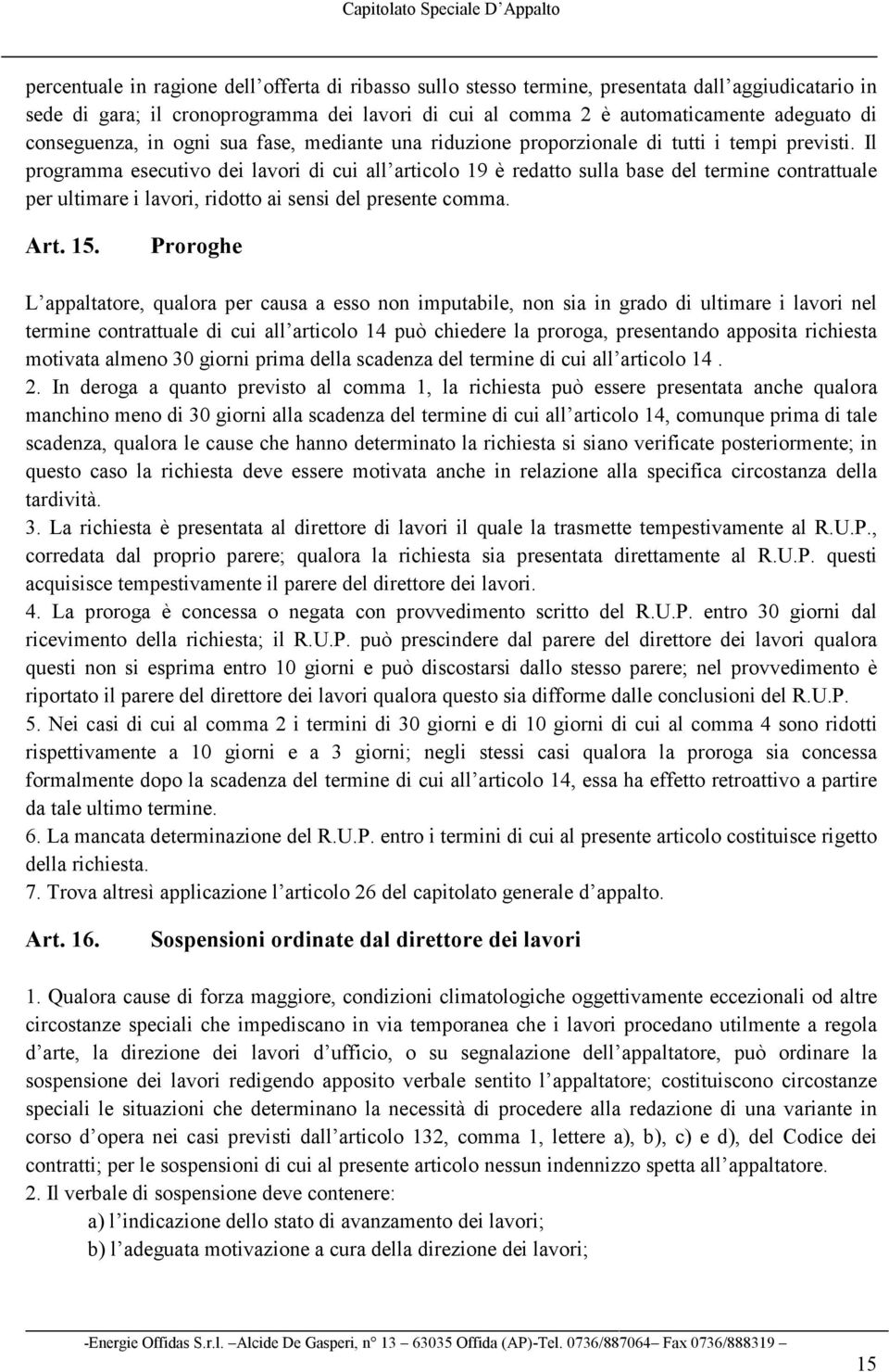 Il programma esecutivo dei lavori di cui all articolo 19 è redatto sulla base del termine contrattuale per ultimare i lavori, ridotto ai sensi del presente comma. Art. 15.