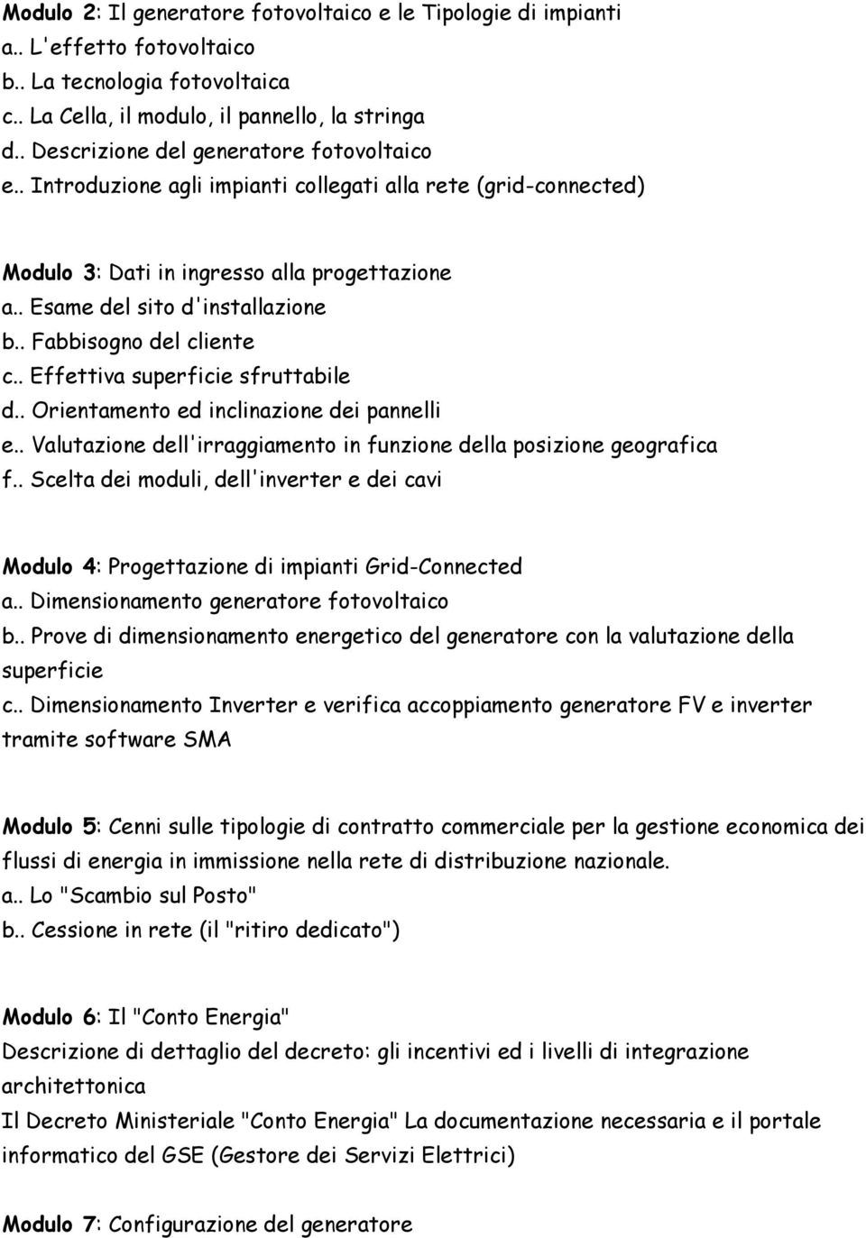 . Fabbisogno del cliente c.. Effettiva superficie sfruttabile d.. Orientamento ed inclinazione dei pannelli e.. Valutazione dell'irraggiamento in funzione della posizione geografica f.