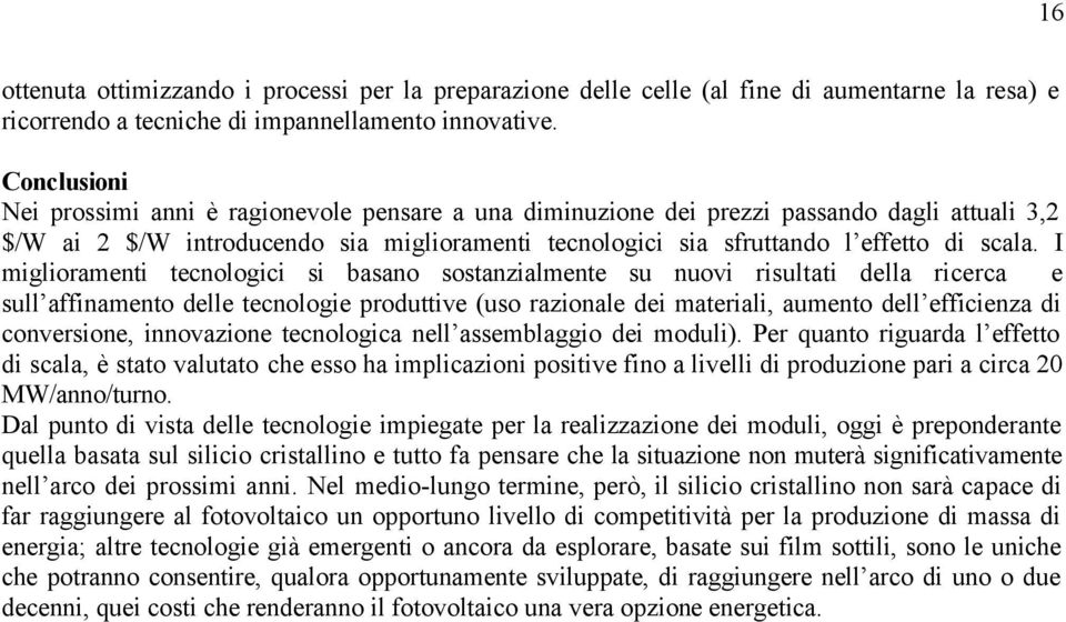 I miglioramenti tecnologici si basano sostanzialmente su nuovi risultati della ricerca e sull affinamento delle tecnologie produttive (uso razionale dei materiali, aumento dell efficienza di