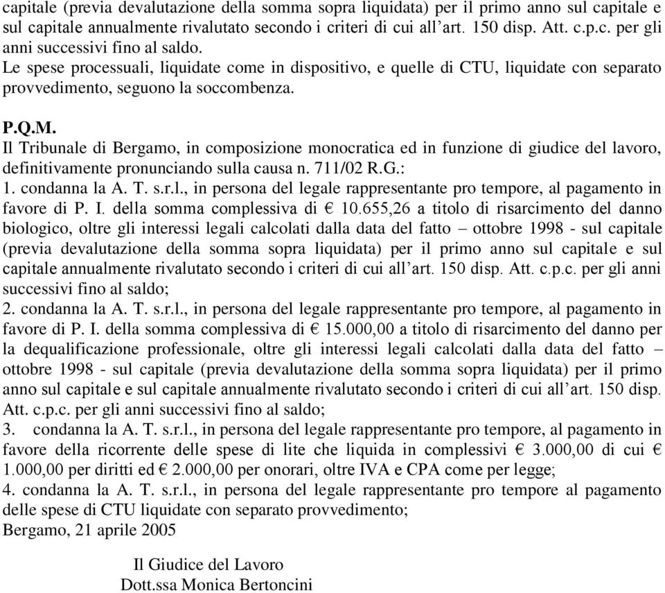 Il Tribunale di Bergamo, in composizione monocratica ed in funzione di giudice del lavoro, definitivamente pronunciando sulla causa n. 711/02 R.G.: 1. condanna la A. T. s.r.l., in persona del legale rappresentante pro tempore, al pagamento in favore di P.