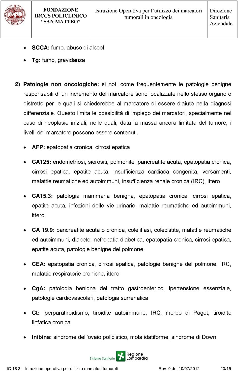 Questo limita le possibilità di impiego dei marcatori, specialmente nel caso di neoplasie iniziali, nelle quali, data la massa ancora limitata del tumore, i livelli del marcatore possono essere