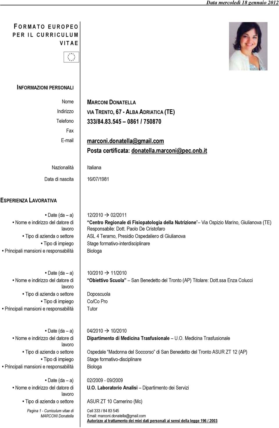 it Nazionalità Italiana Data di nascita 16/07/1981 ESPERIENZA LAVORATIVA Date (da a) 12/2010 02/2011 Nome e indirizzo del datore di Centro Regionale di Fisiopatologia della Nutrizione Via Ospizio