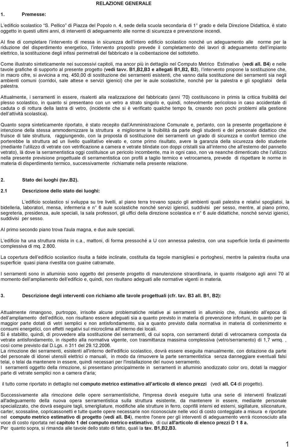 Al fine di cmpletare l intervent di messa in sicurezza dell inter edifici sclastic nnché un adeguament alle nrme per la riduzine del disperdiment energetic, l intervent prpst prevede il cmpletament