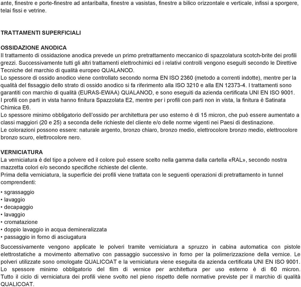 Successivamente tutti gli altri trattamenti elettrchimici ed i relativi cntrlli vengn eseguiti secnd le Direttive Tecniche del marchi di qualità eurpe QUALANOD.