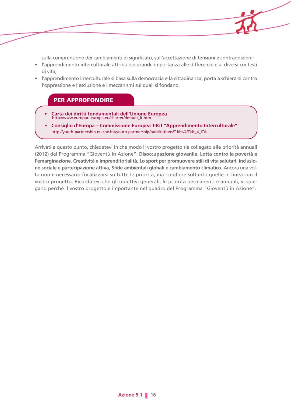 PER APPROFONDIRE Carta dei diritti fondamentali dell'unione Europea http://www.europarl.europa.eu/charter/default_it.