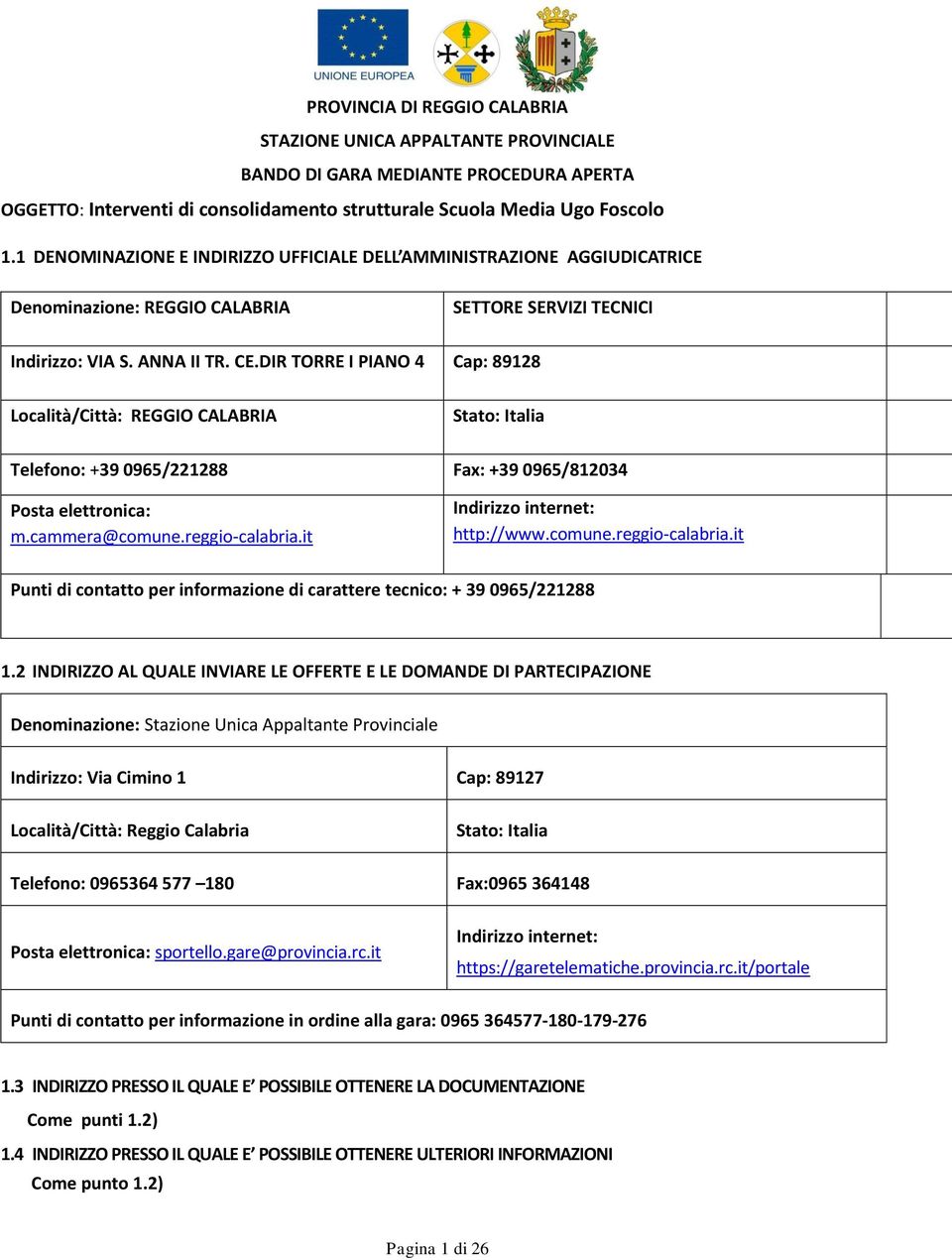 DIR TORRE I PIANO 4 Cap: 89128 Località/Città: REGGIO CALABRIA Stato: Italia Telefono: +39 0965/221288 Fax: +39 0965/812034 Posta elettronica: m.cammera@comune.reggio-calabria.