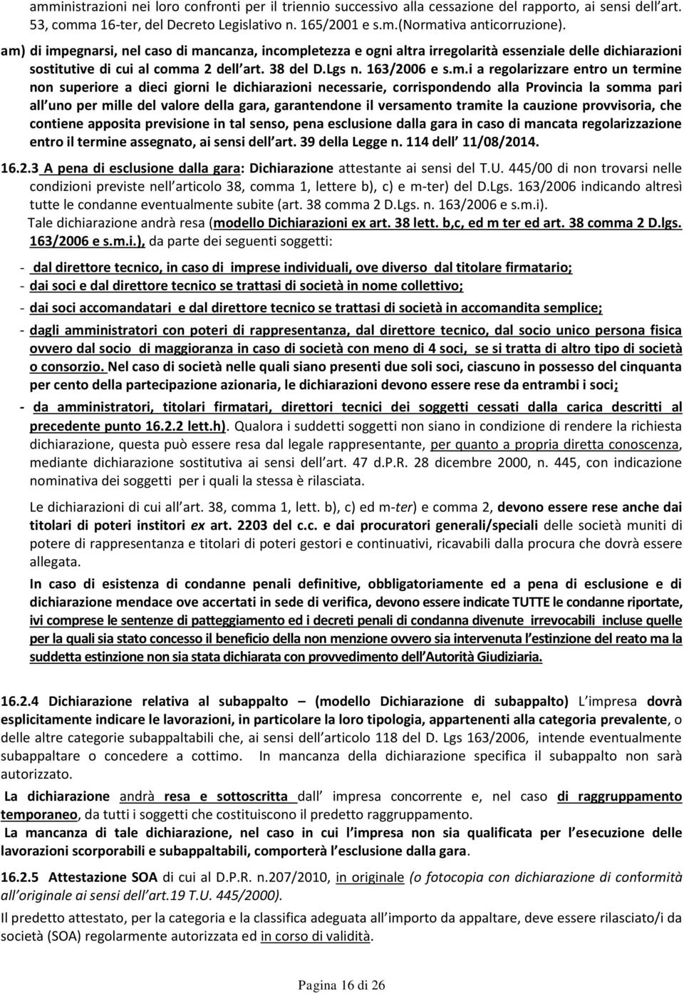 regolarizzare entro un termine non superiore a dieci giorni le dichiarazioni necessarie, corrispondendo alla Provincia la somma pari all uno per mille del valore della gara, garantendone il