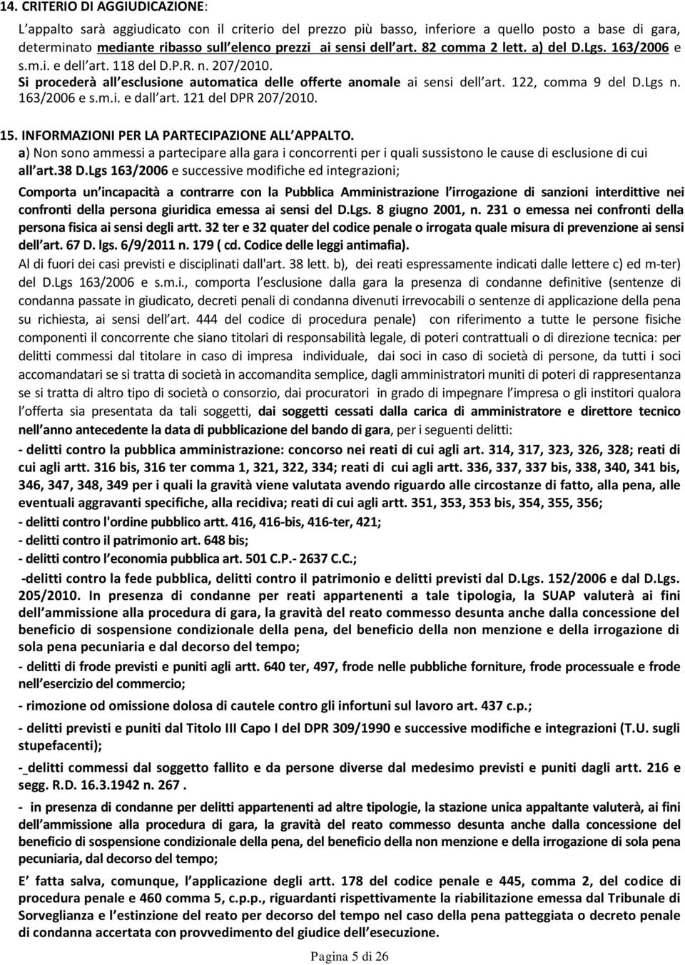 163/2006 e s.m.i. e dall art. 121 del DPR 207/2010. 15. INFORMAZIONI PER LA PARTECIPAZIONE ALL APPALTO.