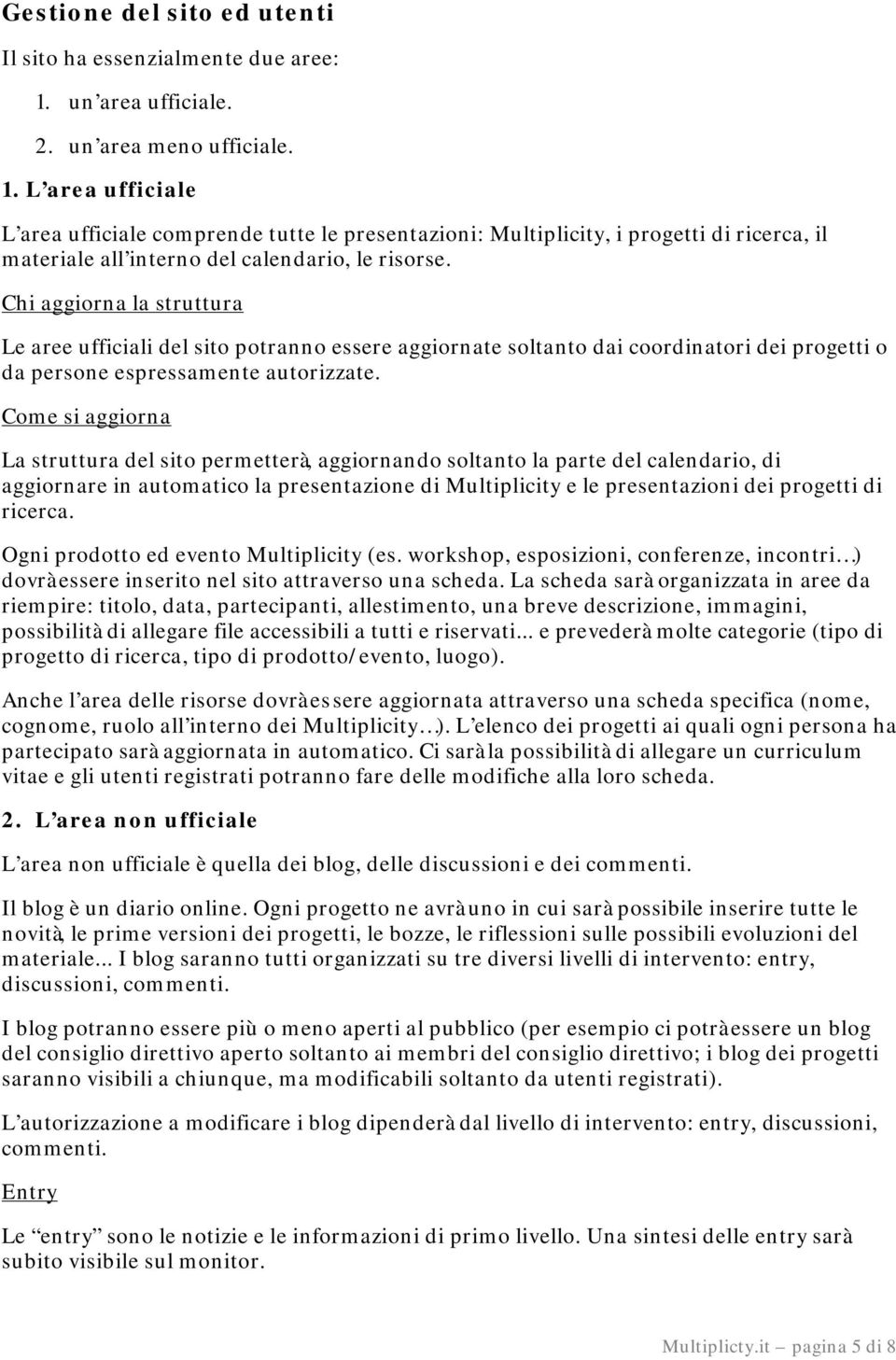 L area ufficiale L area ufficiale comprende tutte le presentazioni: Multiplicity, i progetti di ricerca, il materiale all interno del calendario, le risorse.