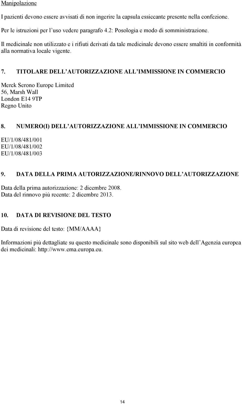 TITOLARE DELL AUTORIZZAZIONE ALL IMMISSIONE IN COMMERCIO Merck Serono Europe Limited 56, Marsh Wall London E14 9TP Regno Unito 8.