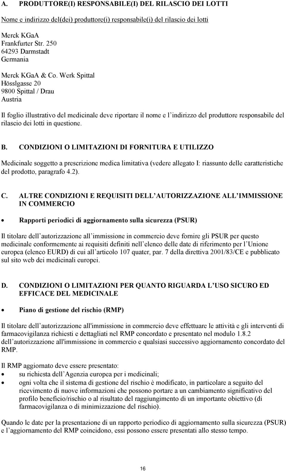 Werk Spittal Hösslgasse 20 9800 Spittal / Drau Austria Il foglio illustrativo del medicinale deve riportare il nome e l indirizzo del produttore responsabile del rilascio dei lotti in questione. B.