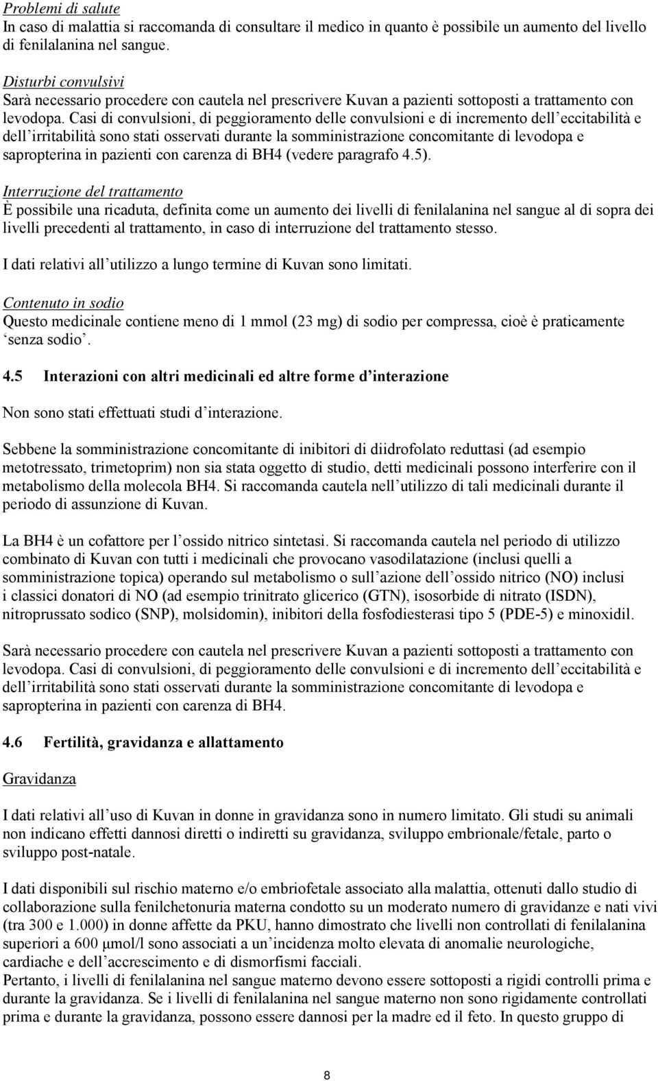 Casi di convulsioni, di peggioramento delle convulsioni e di incremento dell eccitabilità e dell irritabilità sono stati osservati durante la somministrazione concomitante di levodopa e sapropterina