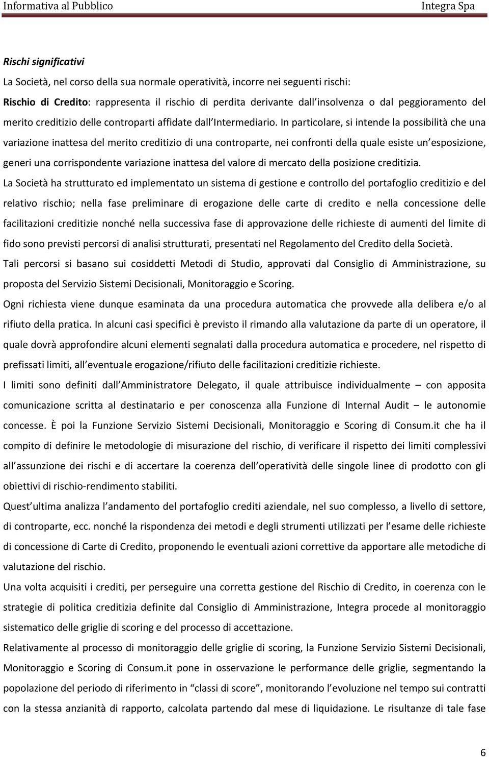 In particolare, si intende la possibilità che una variazione inattesa del merito creditizio di una controparte, nei confronti della quale esiste un esposizione, generi una corrispondente variazione