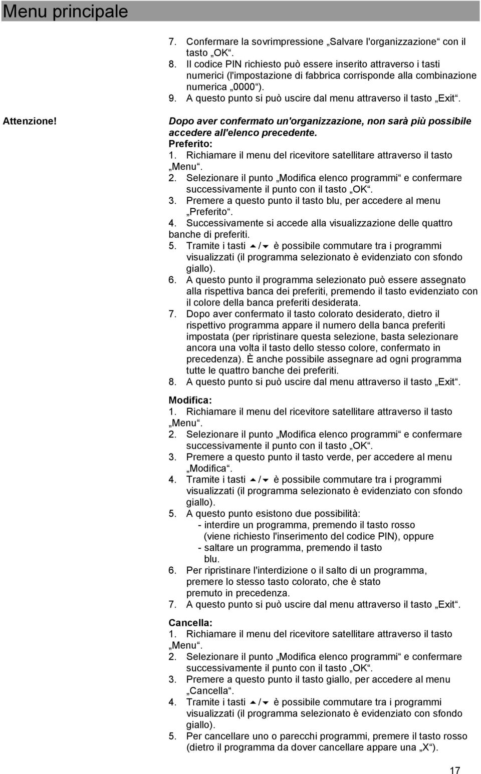 A questo punto si può uscire dal menu attraverso il tasto Exit. Attenzione! Dopo aver confermato un'organizzazione, non sarà più possibile accedere all'elenco precedente. Preferito: 1.