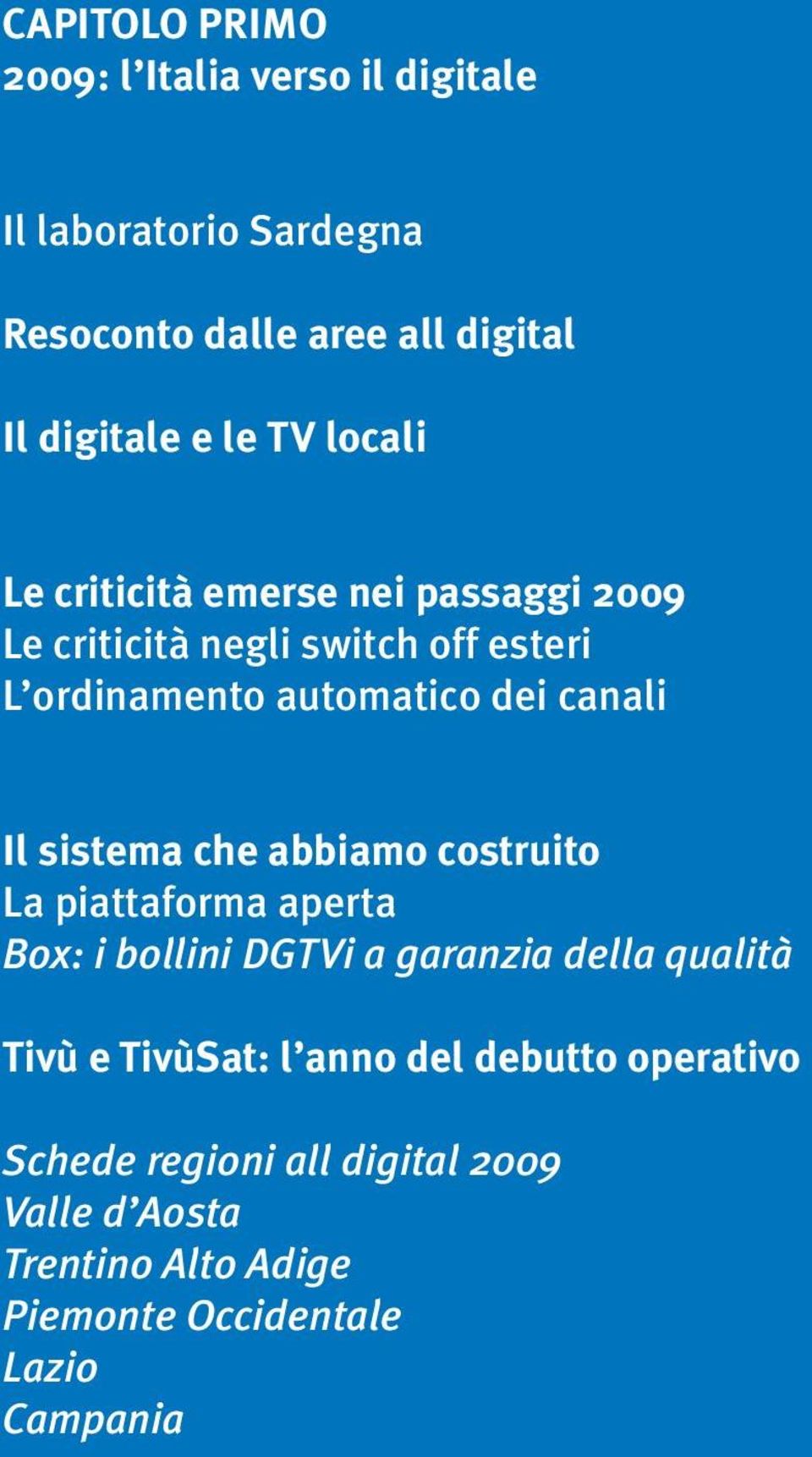 Il sistema che abbiamo costruito La piattaforma aperta Box: i bollini DGTVi a garanzia della qualità Tivù e TivùSat: l