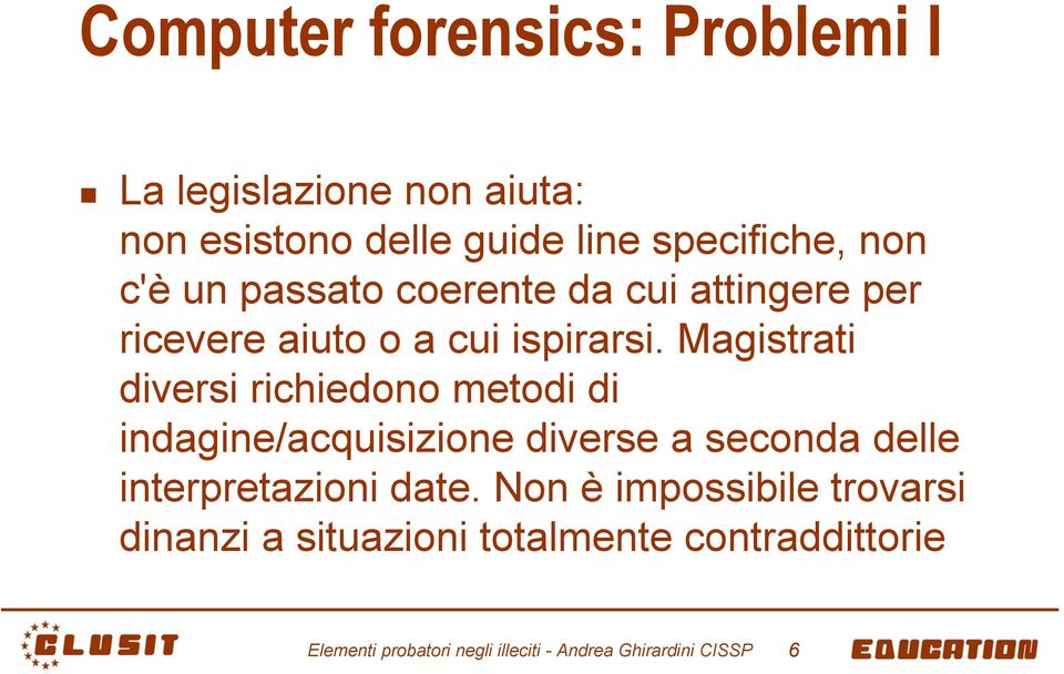 Magistrati diversi richiedono metodi di indagine/acquisizione diverse a seconda delle interpretazioni date.