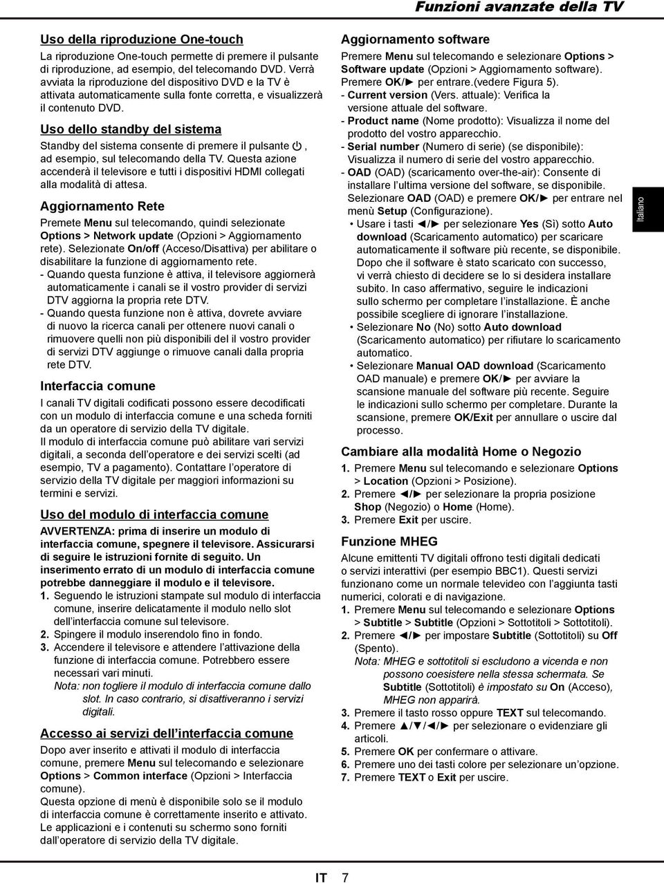 Uso dello standby del sistema Standby del sistema consente di premere il pulsante, ad esempio, sul telecomando della TV.