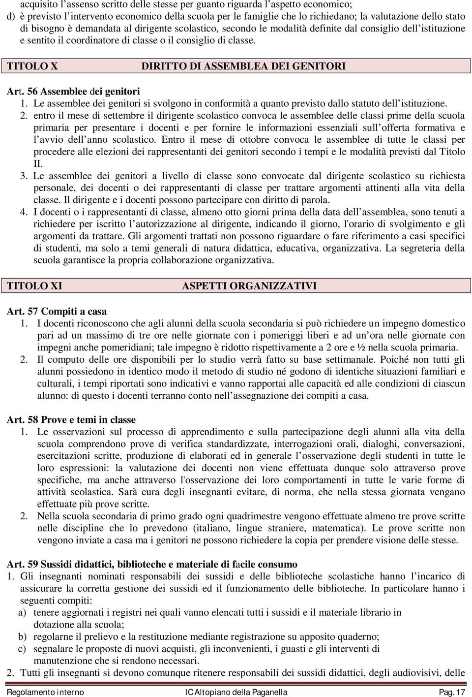 TITOLO X DIRITTO DI ASSEMBLEA DEI GENITORI Art. 56 Assemblee dei genitori 1. Le assemblee dei genitori si svolgono in conformità a quanto previsto dallo statuto dell istituzione. 2.