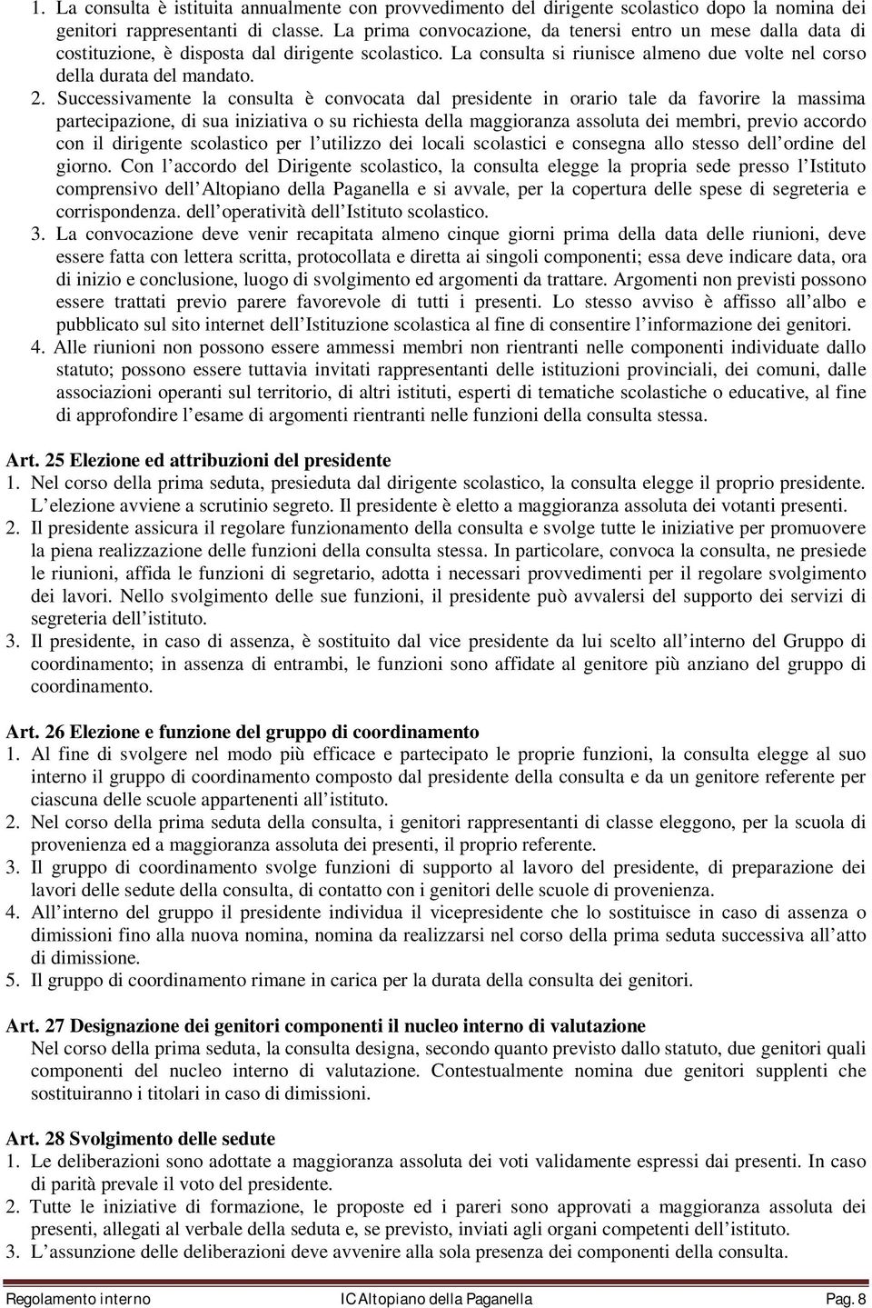 Successivamente la consulta è convocata dal presidente in orario tale da favorire la massima partecipazione, di sua iniziativa o su richiesta della maggioranza assoluta dei membri, previo accordo con