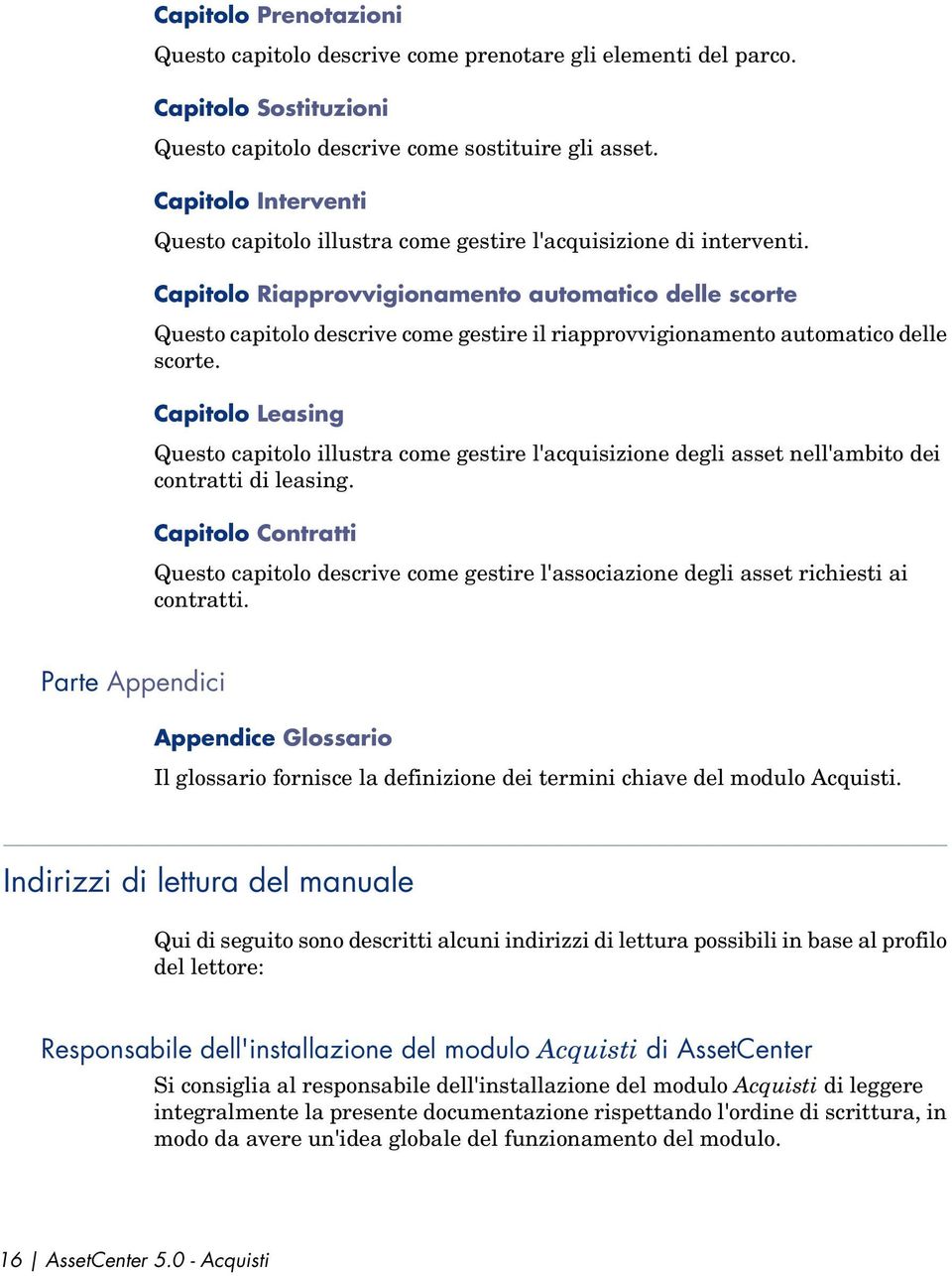 Capitolo Riapprovvigionamento automatico delle scorte Questo capitolo descrive come gestire il riapprovvigionamento automatico delle scorte.