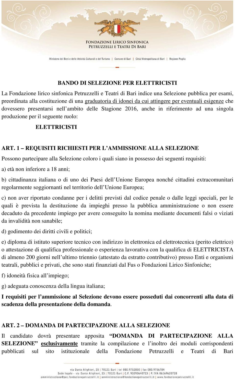 1 REQUISITI RICHIESTI PER L AMMISSIONE ALLA SELEZIONE Possono partecipare alla Selezione coloro i quali siano in possesso dei seguenti requisiti: a) età non inferiore a 18 anni; b) cittadinanza