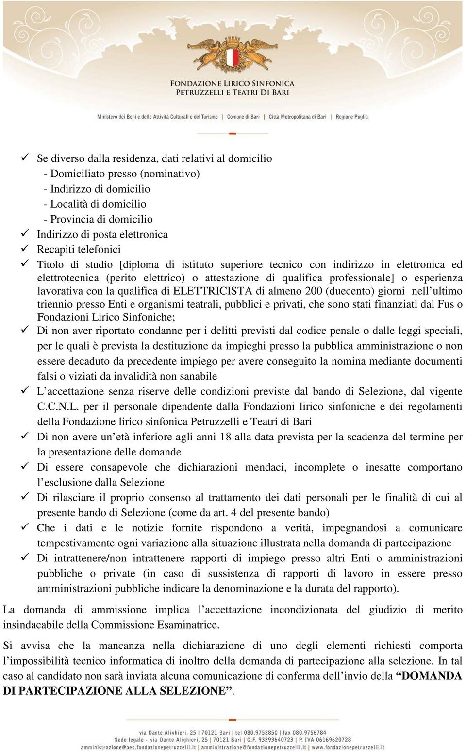 lavorativa con la qualifica di ELETTRICISTA di almeno 200 (duecento) giorni nell ultimo triennio presso Enti e organismi teatrali, pubblici e privati, che sono stati finanziati dal Fus o Fondazioni