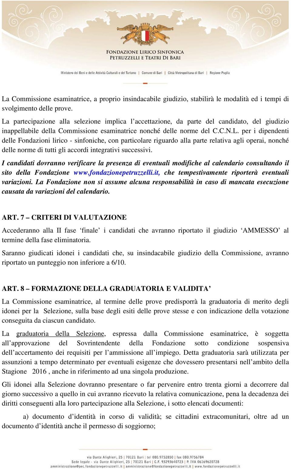 I candidati dovranno verificare la presenza di eventuali modifiche al calendario consultando il sito della Fondazione www.fondazionepetruzzelli.it, che tempestivamente riporterà eventuali variazioni.