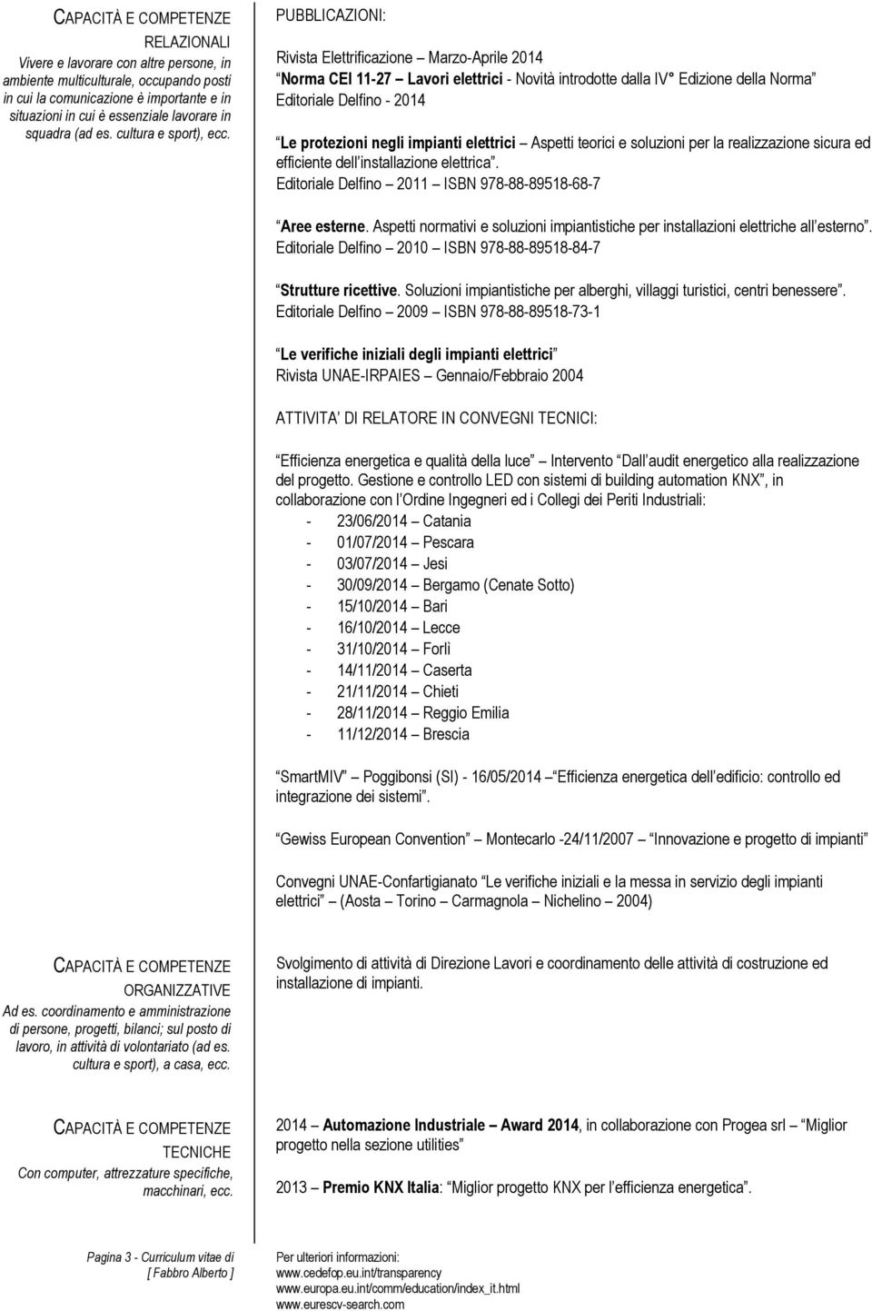 PUBBLICAZIONI: Rivista Elettrificazione Marzo-Aprile 2014 Norma CEI 11-27 Lavori elettrici - Novità introdotte dalla IV Edizione della Norma Editoriale Delfino - 2014 Le protezioni negli impianti