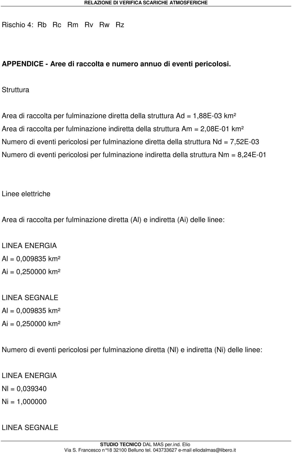 pericolosi per fulminazione diretta della struttura Nd = 7,52E-03 Numero di eventi pericolosi per fulminazione indiretta della struttura Nm = 8,24E-01 Linee elettriche Area di raccolta per