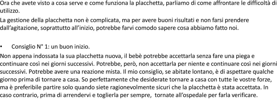 Consiglio N 1: un buon inizio. Non appena indossata la sua placchetta nuova, il bebè potrebbe accettarla senza fare una piega e continuare così nei giorni successivi.