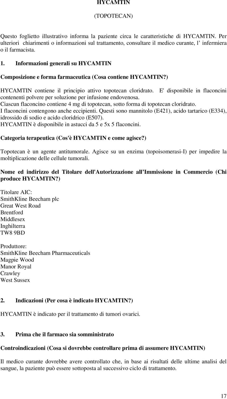 Informazioni generali su HYCAMTIN Composizione e forma farmaceutica (Cosa contiene HYCAMTIN?) HYCAMTIN contiene il principio attivo topotecan cloridrato.