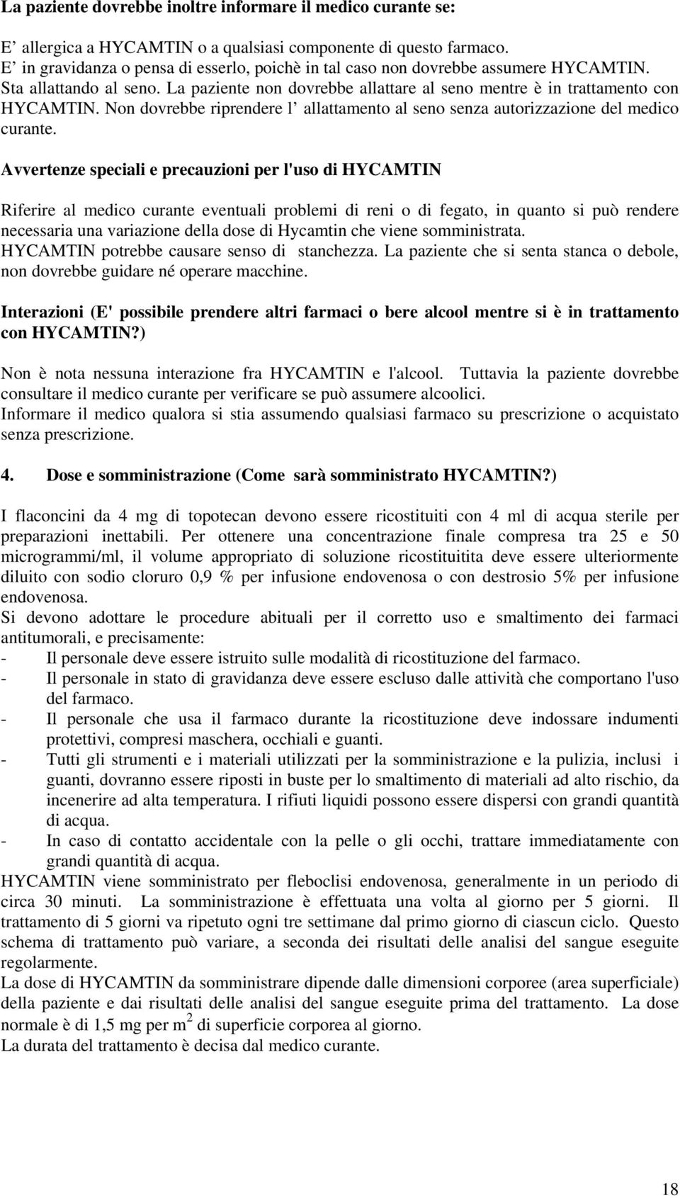 Non dovrebbe riprendere l allattamento al seno senza autorizzazione del medico curante.