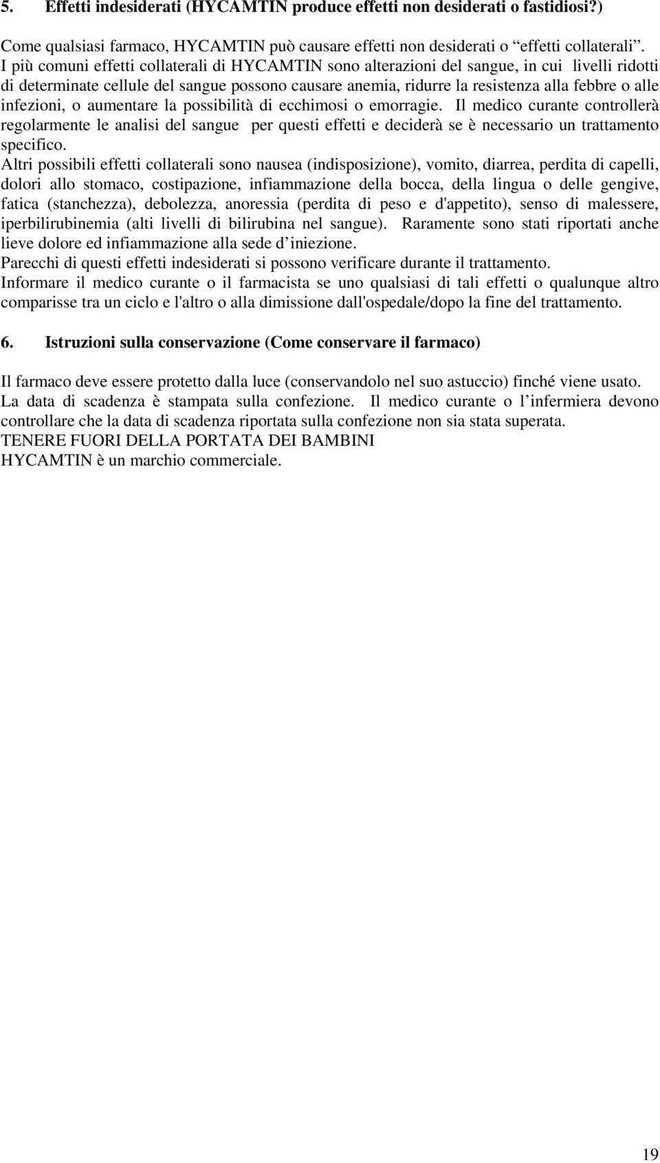 infezioni, o aumentare la possibilità di ecchimosi o emorragie. Il medico curante controllerà regolarmente le analisi del sangue per questi effetti e deciderà se è necessario un trattamento specifico.